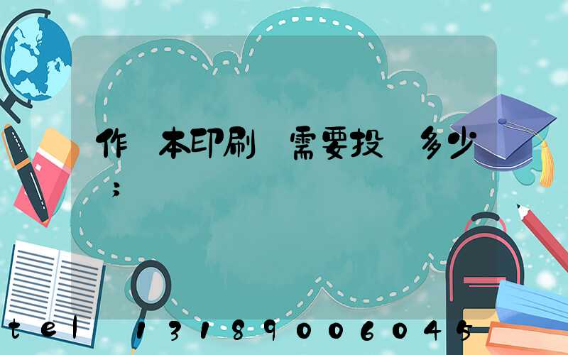 作業本印刷廠需要投資多少錢
