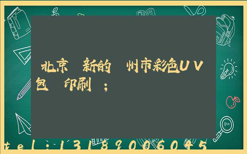 北京嶄新的廣州市彩色UV包裝印刷廠