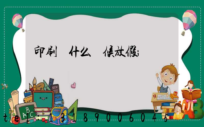 印刷廠什么時候放假