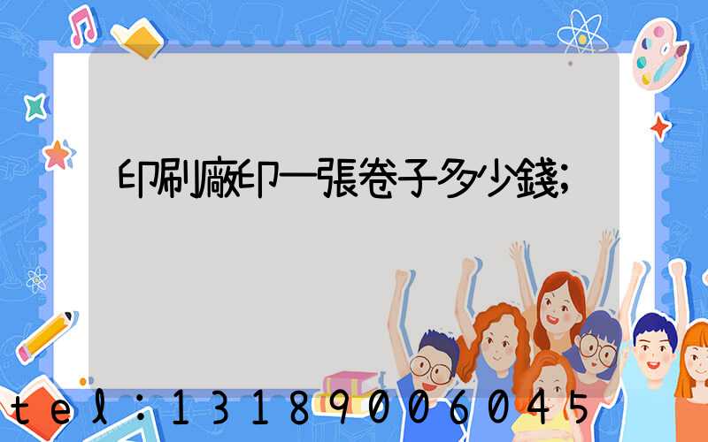 印刷廠印一張卷子多少錢