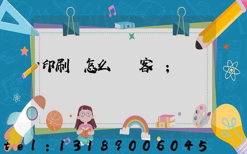 印刷廠怎么開發客戶