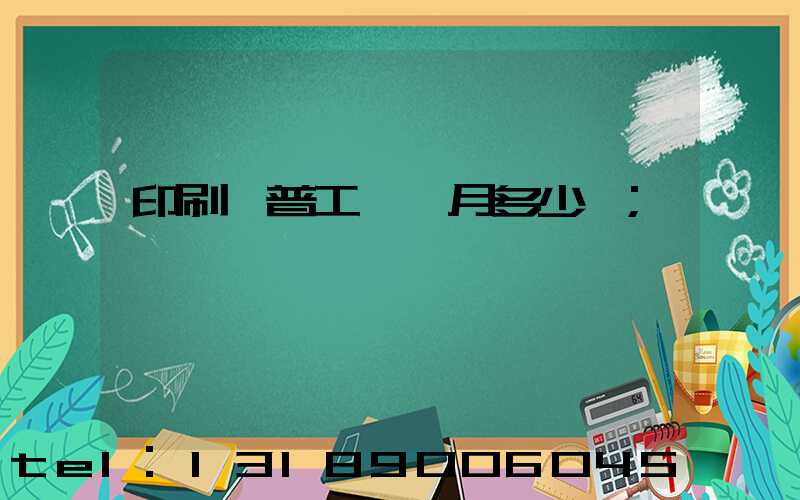 印刷廠普工一個月多少錢