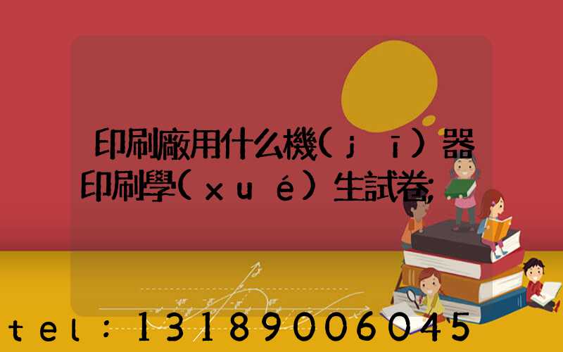 印刷廠用什么機(jī)器印刷學(xué)生試卷