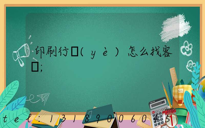 印刷行業(yè)怎么找客戶