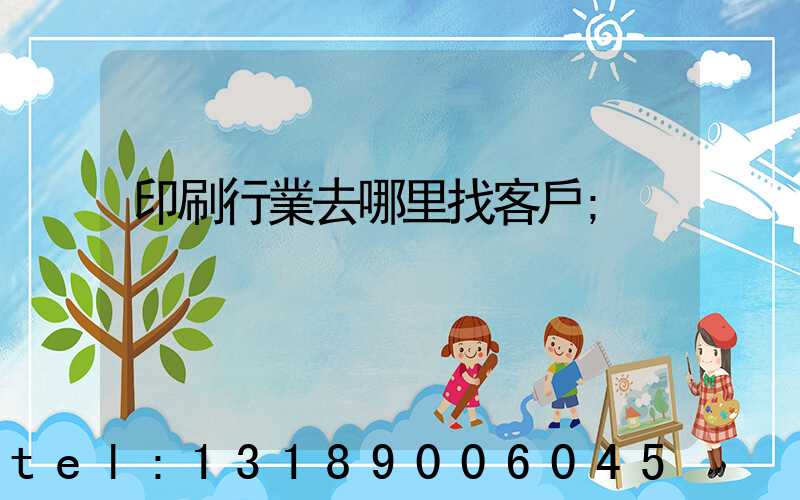 印刷行業去哪里找客戶