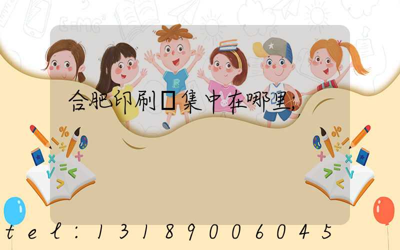 合肥印刷廠集中在哪里