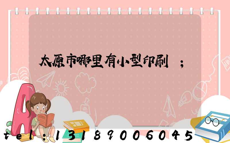 太原市哪里有小型印刷廠