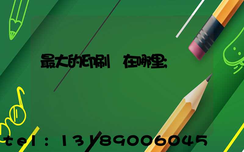 最大的印刷廠在哪里