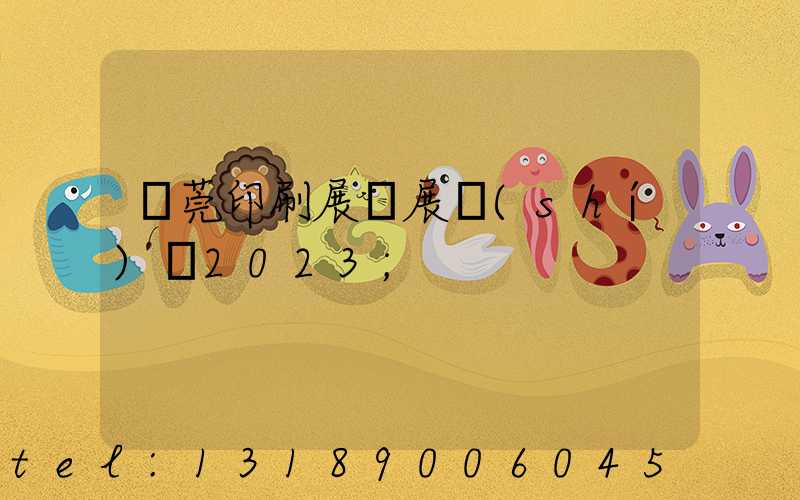 東莞印刷展開展時(shí)間2023