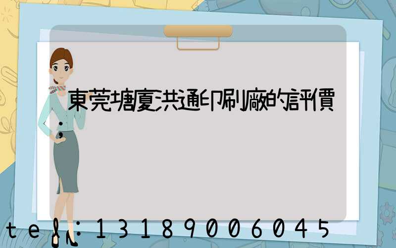 東莞塘廈洪通印刷廠的評價