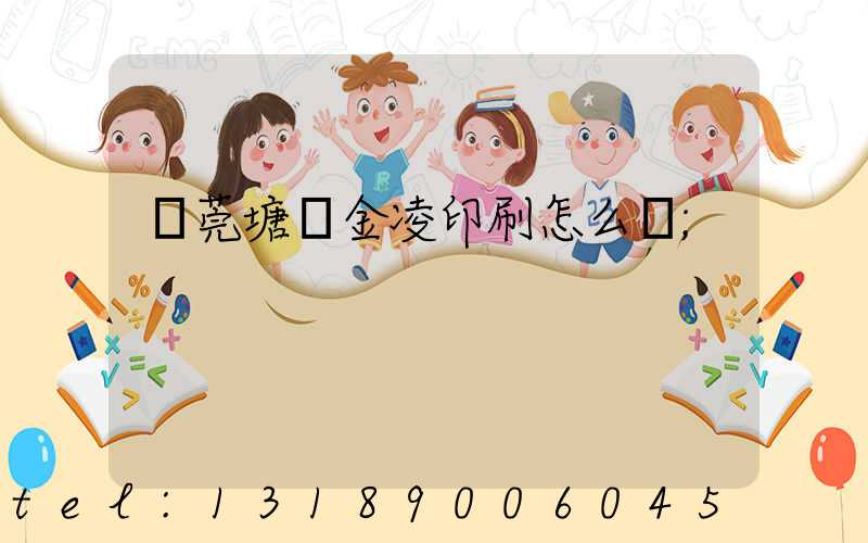 東莞塘廈金凌印刷怎么樣