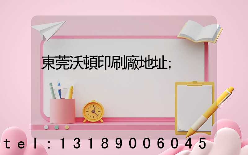 東莞沃頓印刷廠地址