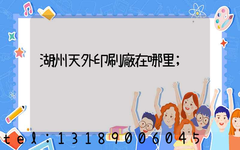 湖州天外印刷廠在哪里