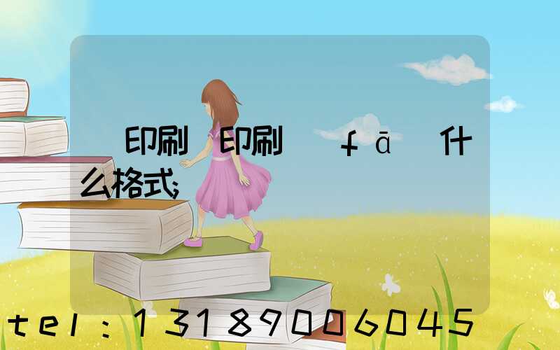 給印刷廠印刷發(fā)什么格式