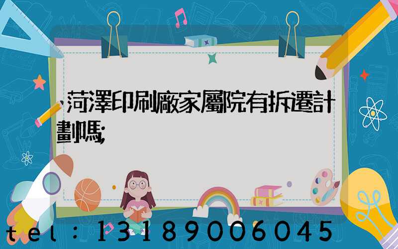 菏澤印刷廠家屬院有拆遷計劃嗎