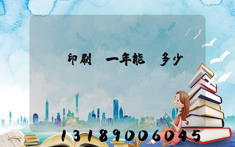 開個印刷廠一年能掙多少錢